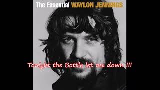 Tonight the Bottle let me down  --  Waylon Jennings