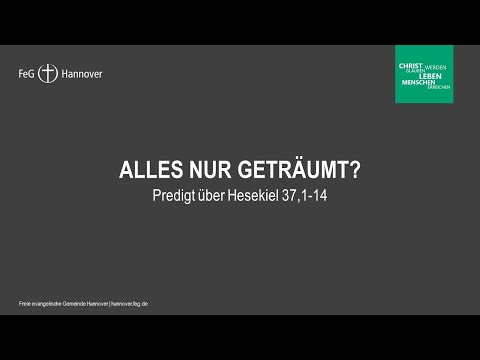 Predigt | Alles nur geträumt? | Hesekiel 37, 1-14 | 23.05.2021 | FEG Hannover