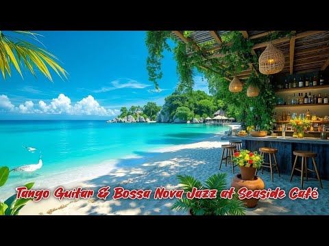 Tango Guitar & Bossa Nova Jazz at Seaside Café | Relaxing Ocean Waves for Stress Relief & Focus"