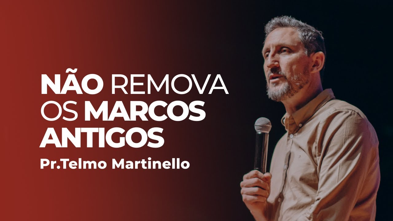 Não remova os marcos antigos - Telmo Martinello | Abba Pai Church