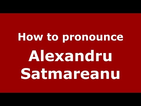How to pronounce Alexandru Satmareanu (Romanian/Romania)  - PronounceNames.com