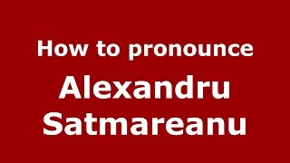 How to pronounce Alexandru Sătmăreanu