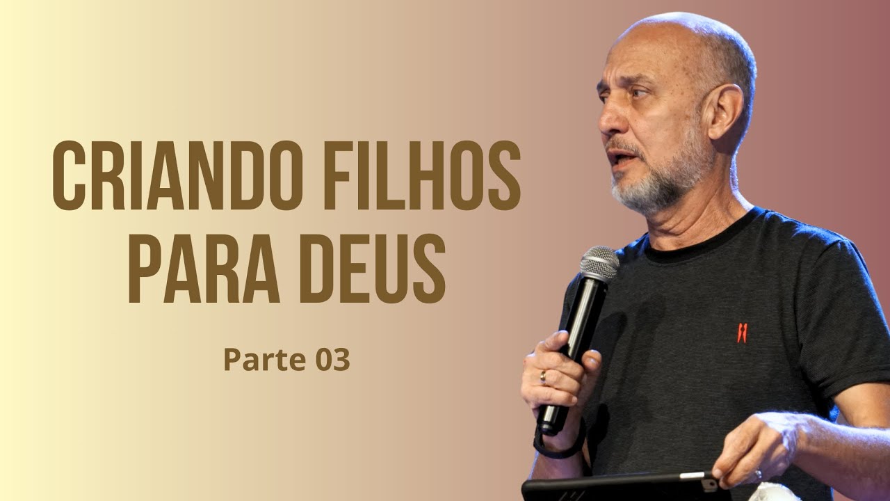 Seminário - Criando Filhos Para Deus - parte 03 - Sergio Franco