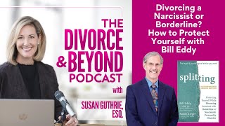 Divorcing a Narcissist or Borderline?  How to Protect Yourself with Bill Eddy #192