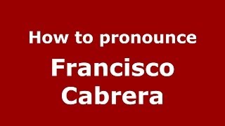 How to pronounce Francisco Cabrera