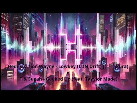 H - Lowkey (LDN Drift) (ft. Takura) x Geeked Up (ft. Tayylor Made)