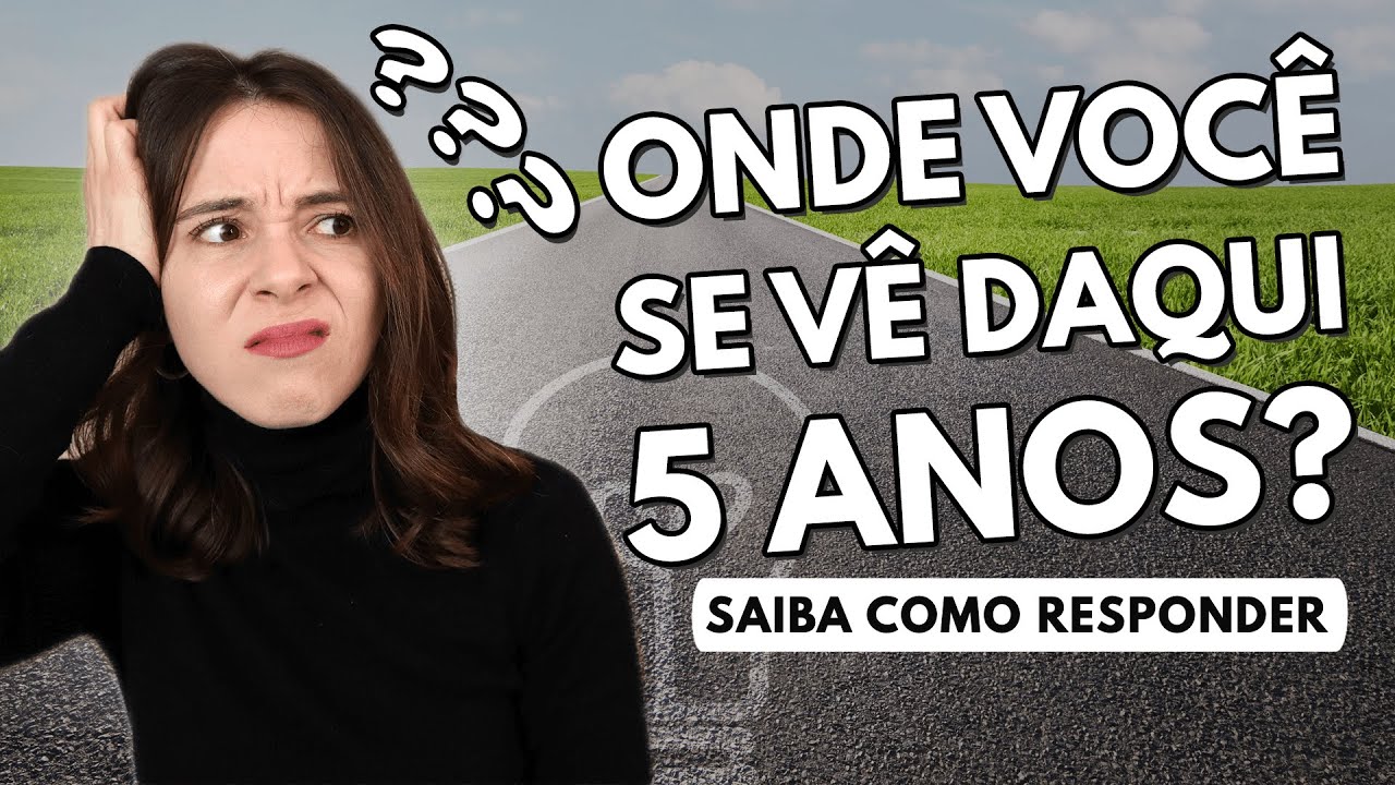COMO VOCÊ SE VÊ DAQUI 5 ANOS? EXEMPLOS PARA RESPONDER ESSA PERGUNTA NA ENTREVISTA E SE DESTACAR!