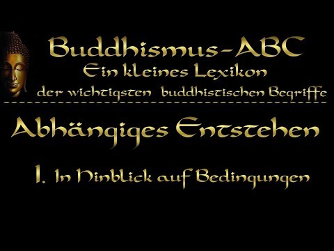 Buddhismus ABC 'Abhängiges Entstehen' 1: In Hinblick auf Bedingungen ( Pratitya Samudpada )