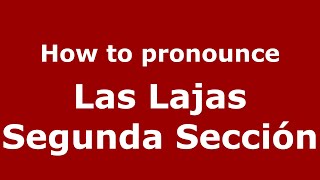How to pronounce Las Lajas Segunda Sección