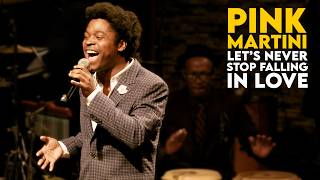 Let's Never Stop Falling in Love | Pink Martini