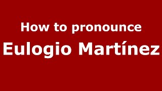 How to pronounce Eulogio Martínez