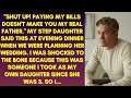 MY STEPDAUGHTER SAID TO ME SHUT UP PAYING MY BILLS DOESN T MAKE YOU MY REAL FATHER SO I