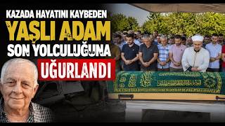 Kazada Hayatını Kaybeden Yaşlı Adam Son Yolculuğuna Uğurlandı
