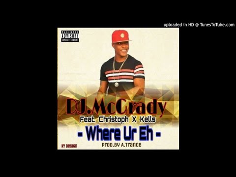 DJ McGrady Ft. Christoph x Kells - Where Yu Eh [Prod.A Trance] (NEW MUSIC 2017)