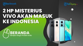 Vivo Dikabarkan akan Luncurkan 2 HP Misterius Terbarunya ke Indonesia, Ini Bocoran Spesifikasinya