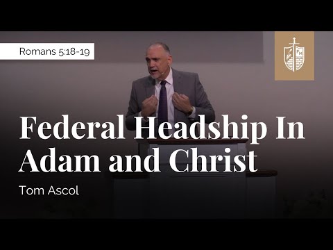 Federal Headship in Adam and Christ - Romans 5:18-19 | Tom Ascol