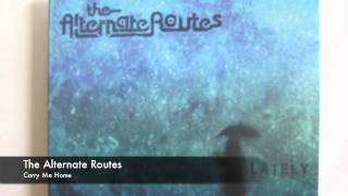 The Alternate Routes - Carry Me Home
