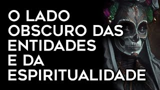 O Lado Obscuro das Entidades e da Espiritualidade