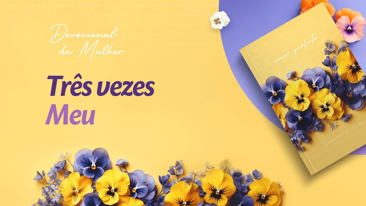 Devocional da Mulher: 17 Janeiro | Três vezes Meu | Amor Perfeito