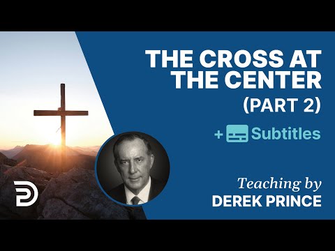 The Cross At The Center - Part 2 | Derek Prince
