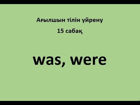 15 сабақ. was, were cөздерін үйрену