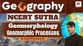 Geomorphology | Geomorphic Processes | Geography NCERT Sutra | NCERT Geography | Nirnay IAS | Kapil