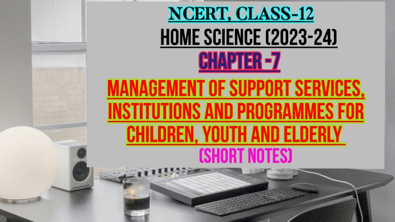 MANAGEMENT OF SUPPORT SERVICES, INSTITUTIONS AND PROGRAMMES  FOR CHILDREN, YOUTH AND ELDERLY, CH-7,