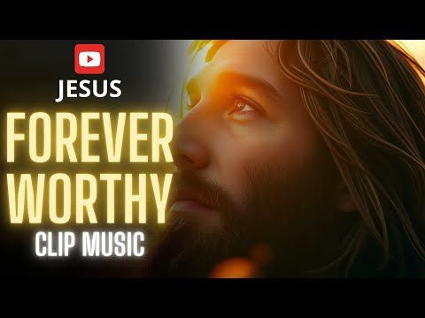 Forever Worthy - A Worship Anthem of Divine Majesty