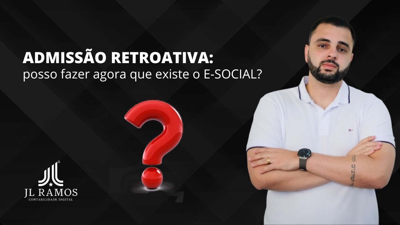 Posso fazer Admissão retroativa agora que existe o E-Social ?