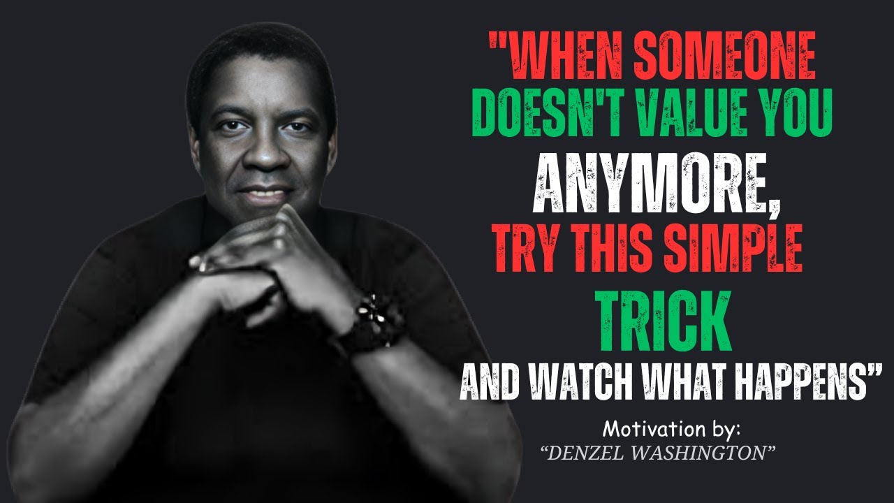 WHEN SOMEONE DOESN'T VALUE YOU ANYMORE,TRY THIS SIMPLE TRICK ||@DENZEL WASHING||MOTIVATIONAL SPEECH