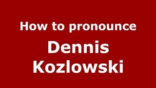How to pronounce Dennis Kozlowski