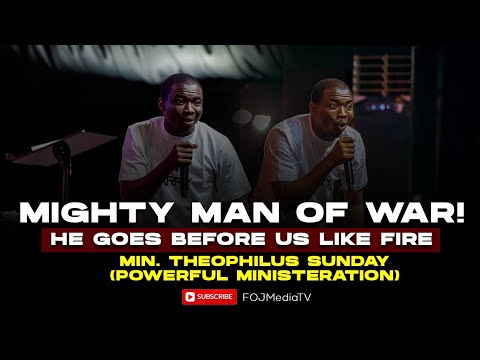 MIGHTY MAN OF WAR|| HE GOES BEFORE US LIKE FIRE|| MIN THEOPHILUS SUNDAY 