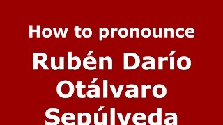 How to pronounce Rub&eacute;n Dar&iacute;o Ot&aacute;lvaro Sep&uacute;lveda