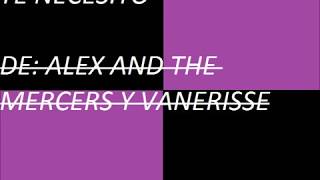 Alex and the Mercers & VANERISSE-Te necesito