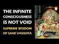 Supreme Wisdom of Sage Vasishta - Ep 17 | The Infinite Consciousness is Not Void