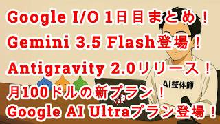 【#AIニュース No.365】Google I/O 1日目！Gemini 3.5 Flash登場！Antigravity 2.0！月100ドルのGoogle AI Ultraプラン！