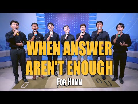 WHEN ANSWER AREN'T ENOUGH | For Hymn