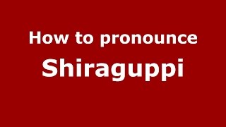 How to pronounce Shiraguppi