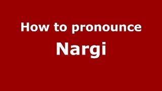 How to pronounce Nargi