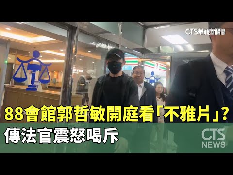 88會館郭哲敏開庭看「不雅片」？　傳法官震怒喝斥