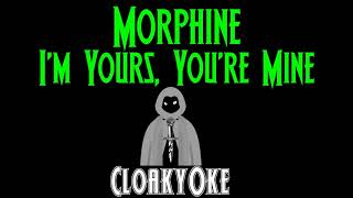 Morphine - I&#39;m Yours, You&#39;re Mine (karaoke)