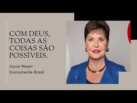 COM DEUS, TODAS AS COISAS SÃO POSSÍVEIS. - JOYCE MEYER DIARIAMENTE.
