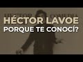 Héctor Lavoe - Porque Te Conocí? (Audio Oficial)