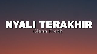 NYALI TERAKHIRKU - GLENN FREDLY ( LIRIK LAGU )