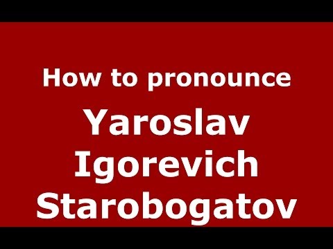 How to pronounce Yaroslav Igorevich Starobogatov (Russian/Russia) - PronounceNames.com