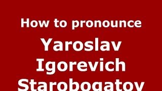 How to pronounce Yaroslav Igorevich Starobogatov