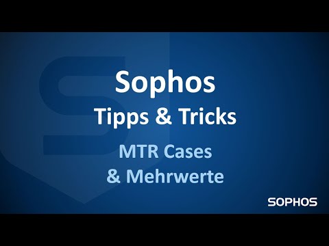 Sophos Tipps & Tricks - MTR Cases und Mehrwerte
