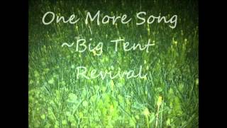 One More Song~~~~ BIG TENT REVIVAL ~~~~~~~