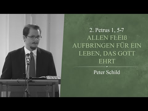 Allen Fleiß aufbringen für ein Leben, das Gott ehrt (2. Petrus 1, 5-7) - Peter Schild