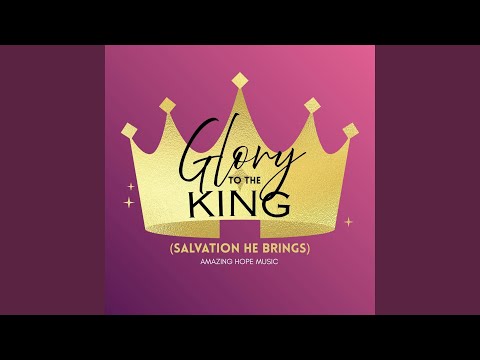 Glory to the King (Salvation He Brings)